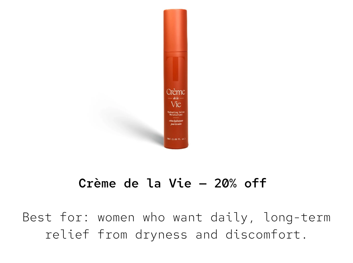 Crème de la Vie — 20% off Best for: women who want daily, long-term relief from dryness and discomfort.