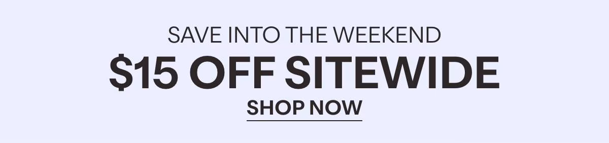 SAVE INTO THE WEEKEND - $15 OFF SITEWIDE - SHOP NOW »