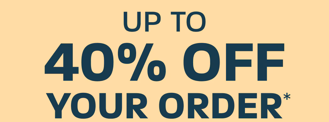 Up to 40% off your order*