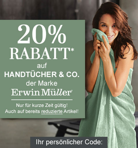 20% Rabatt* auf Handtücher & Co. der Marke Erwin Müller! Nur für kurze Zeit gültig! Auch auf bereits reduzierte Artikel! Ihr persönlicher Code: