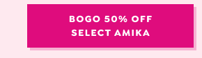 SHOP BUY ONE GET ONE 50% OFF SELECT AMIKA