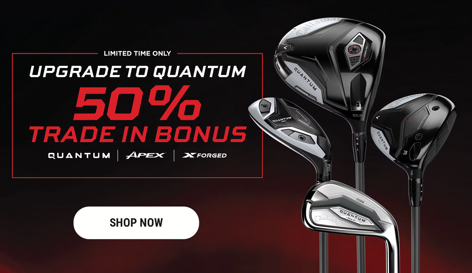 Limited Time Only | Upgrade To Quantum | 50% Trade In Bonus on Quantum, Apex, and X Forged | Shop Now