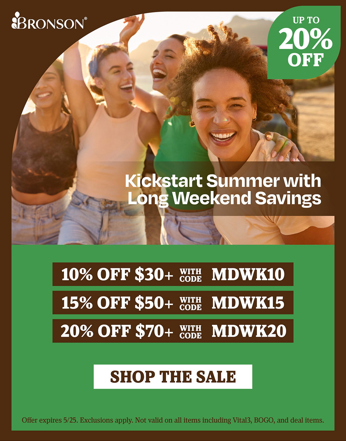 Bronson Vitamins | Kickstart Summer with Long Weekend Savings | Take 10% OFF orders $30+ with code: MDWK10 | 15% OFF orders $50+ with code: MDWK15 | 20% OFF orders $70+ with code: MDWK20 | Offer expires 5/25. Exclusions apply. Not valid on all items including Vital3, BOGO, and deal items.