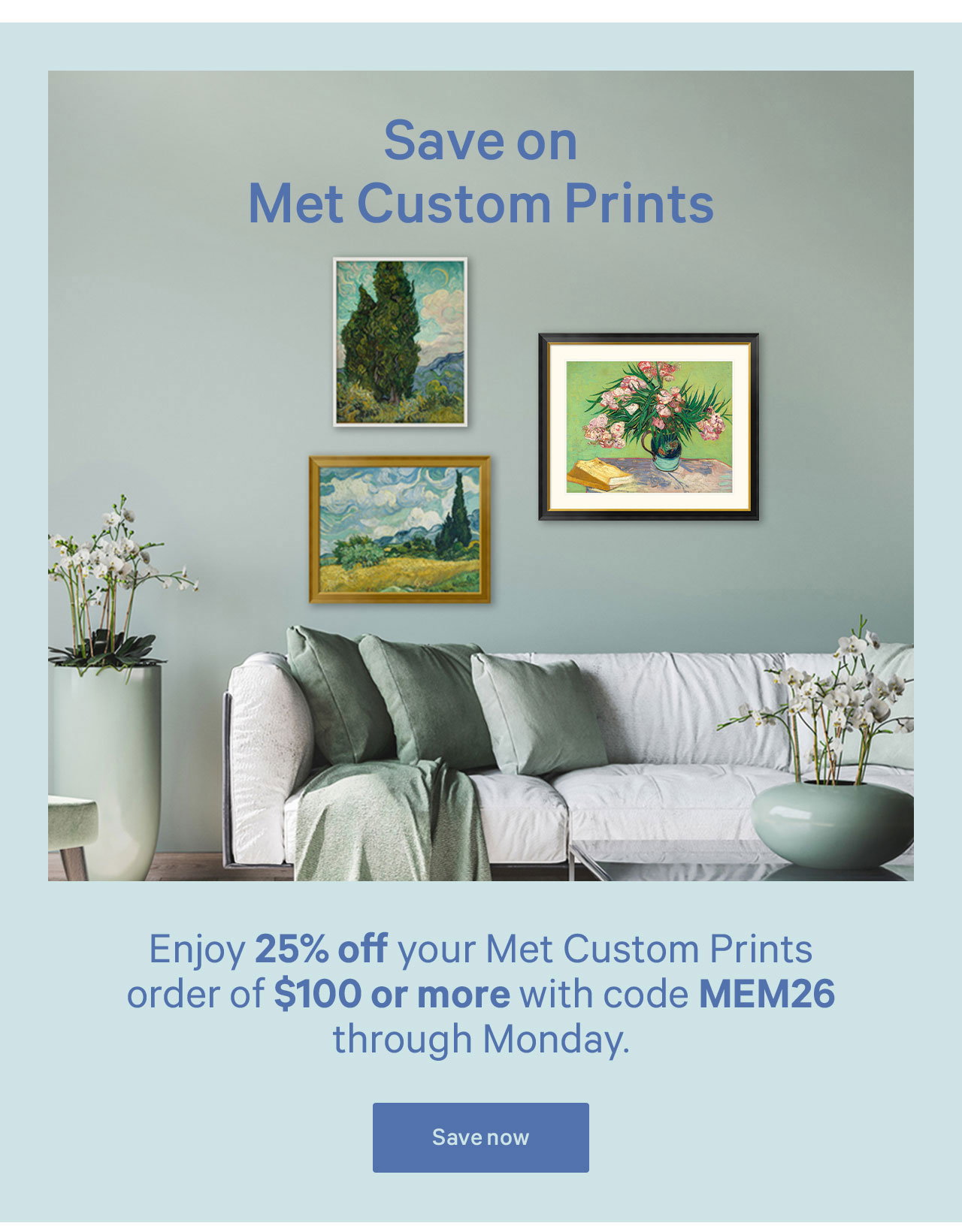 Save on Met Custom Prints | Enjoy 25% off your Met Custom Prints order of $100 or more with code MEM26 through Monday. | Save now
