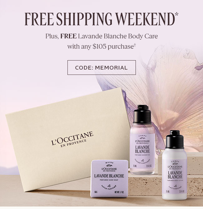 FREE SHIPPING WEEKEND* | PLUS, FREE LAVANDE BLANCHE BODY CARE WITH ANY $105 PURCHASE† | CODE: MEMORIAL