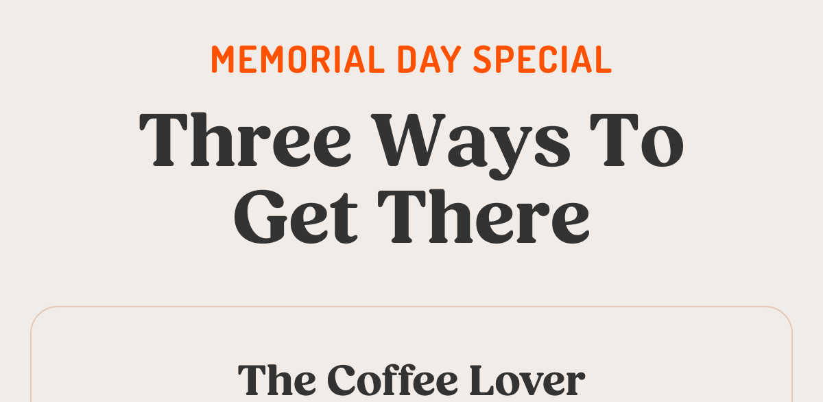 MEMORIAL DAY SPECIAL Three Ways To Get There The Coffee Lover