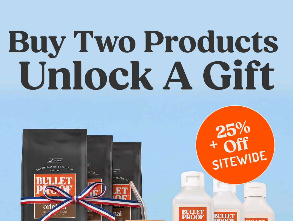 Buy Two Products Unlock A Gift 25% + Off SITEWIDE