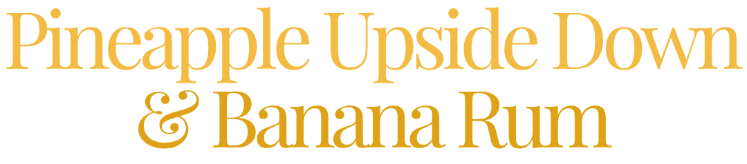Pineapple Upside Down and Banana Rum