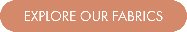 EXPLORE OUR FABRICS