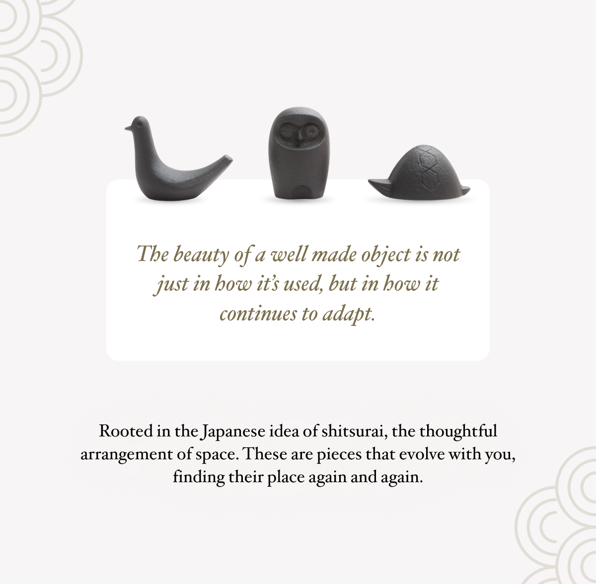 The beauty of a well made object is not just in how it’s used, but in how it continues to adapt.