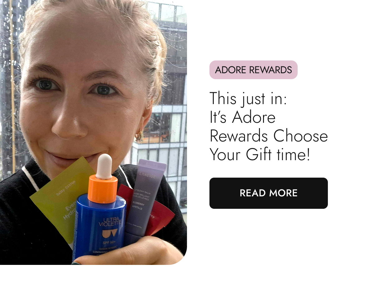 It's Adore Rewards Choose Your Gift Time. Read More.