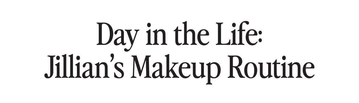Day in the Life: Jillian’s Makeup Routine