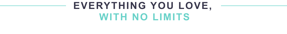 EVERYTHING YOU LOVE, WITH NO LIMITS