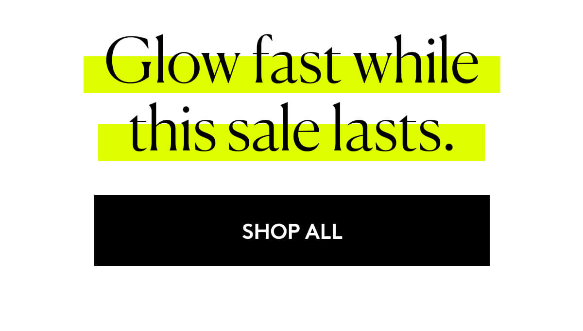 Glow fast while this sale lasts.