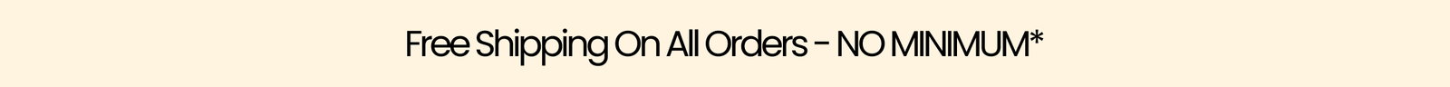 Free Shipping On All Orders No Minimum*