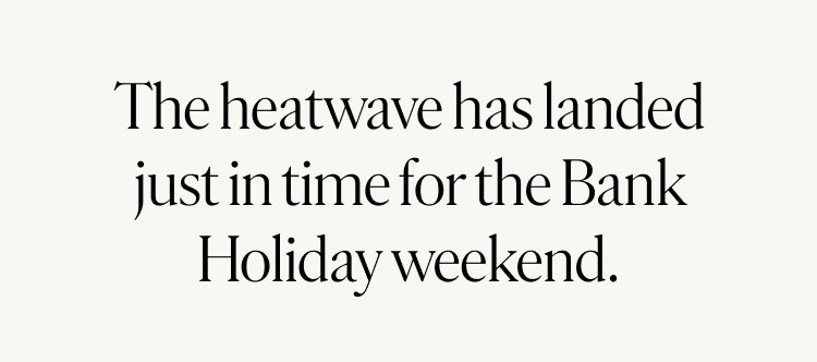 The heatwave has landed just in time for the Bank Holiday weekend
