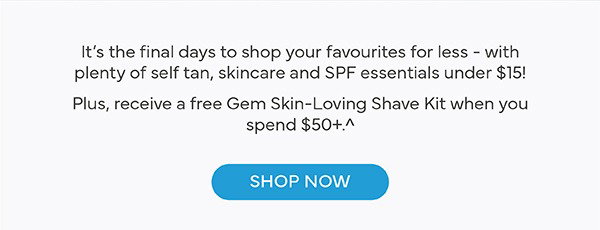 Final days to shop up to 60% off select self tan, suncare and skincare favourites!
