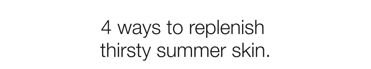 4 ways to replenish thirsty summer skin.