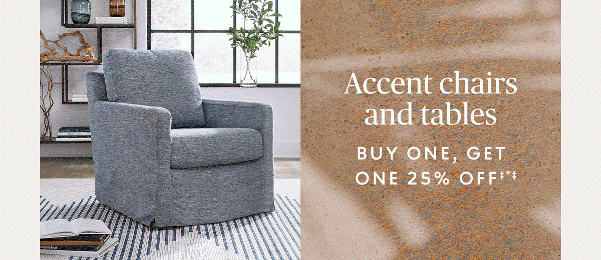 Buy one, get one 25% off accent chairs & tables