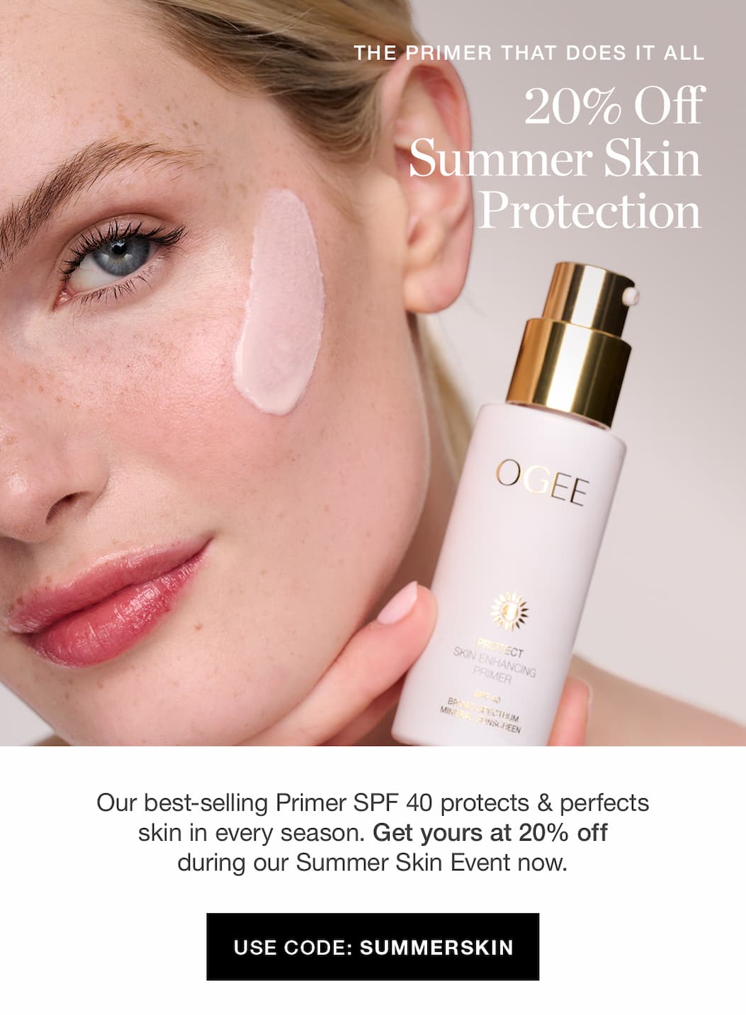 THE PRIMER THAT DOES IT ALL | 20% Off Summer Skin Protection | Our best-selling Primer SPF 40 protects & perfects skin in every season. Get yours at 20% off during our Summer Skin Event now.