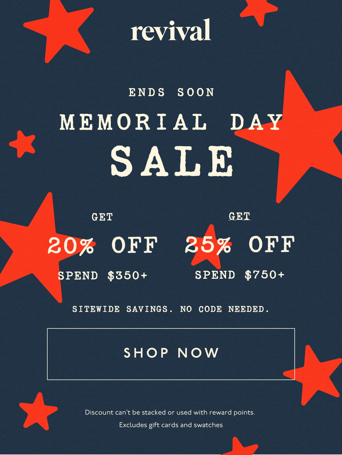 Revival | ENDS SOON | Memorial Day Sale | Get 20% off spend $350+ | Get 25% off spend $750+ | Sitewide savings. No code needed. | [ SHOP NOW ] | Discount can't be stacked or used with reward points. Excludes gift cards and swatches