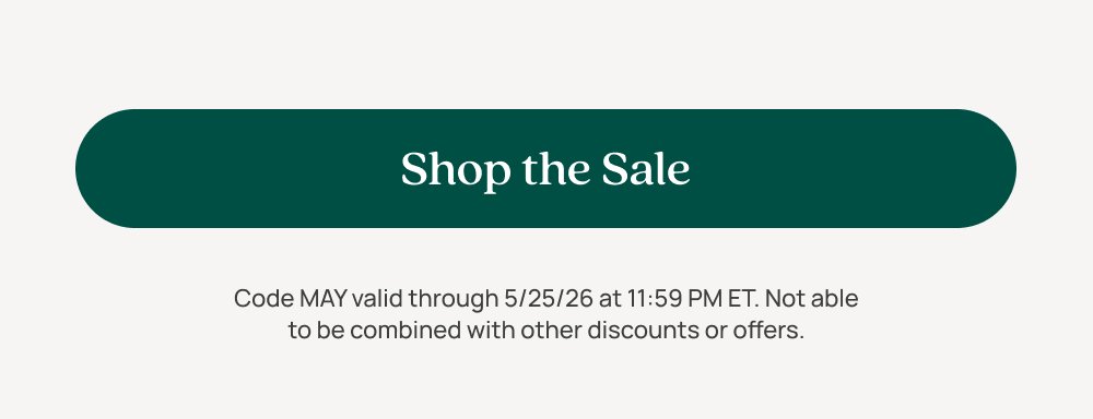 Picked just for you. Shop the Sale Code MAY valid through 5/25/26 at 11:59 PM ET. Not able to be combined with other discounts or offers.