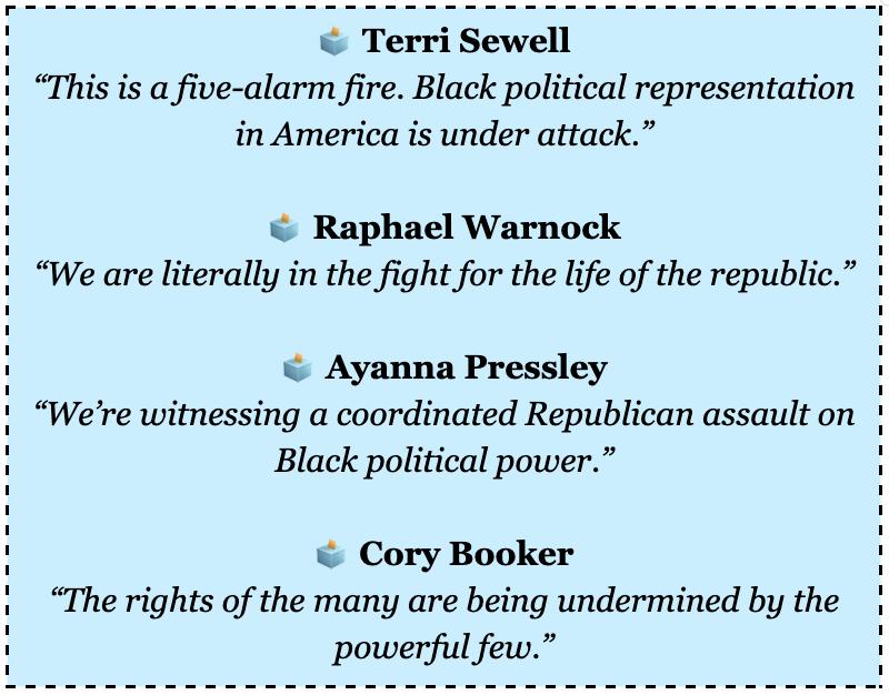 🧊 Terri Sewell “This is a five-alarm fire. Black political representation in America is under attack.” 🧊 Raphael Warnock “We are literally in the fight for the life of the republic.” 🧊 Ayanna Pressley “We’re witnessing a coordinated Republican assault on Black political power.” 🧊 Cory Booker
“The rights of the many are being undermined by the powerful few.”