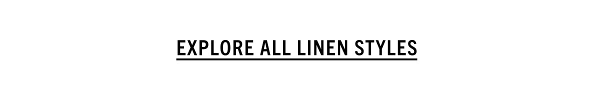 EXPLORE ALL LINEN STYLES