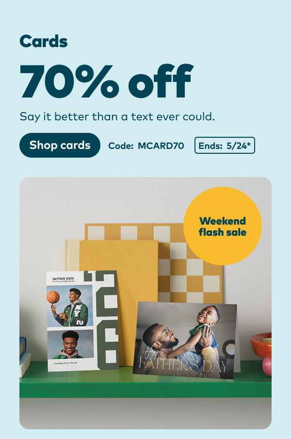 Weekend flash 70% off cards. Code: MCARD70. Ends: 5/24. Shop cards.