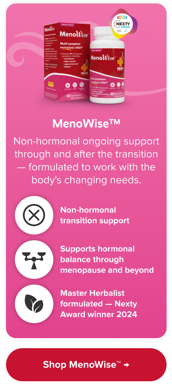 MenoWise™ | Non-hormonal transition support | Supports hormonal balance through menopause and beyond | Master Herbalist formulated — Nexty Award winner 2024 | Shop MenoWise™ 
