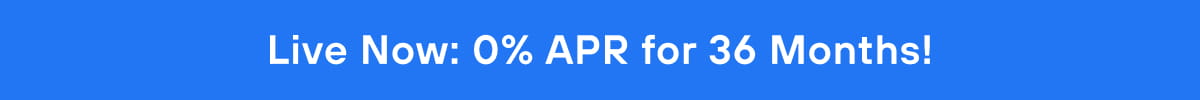 Live Now: 0% APR for 36 Months!