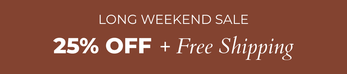 Long Weekend Sale: 25% Off + Free Shipping