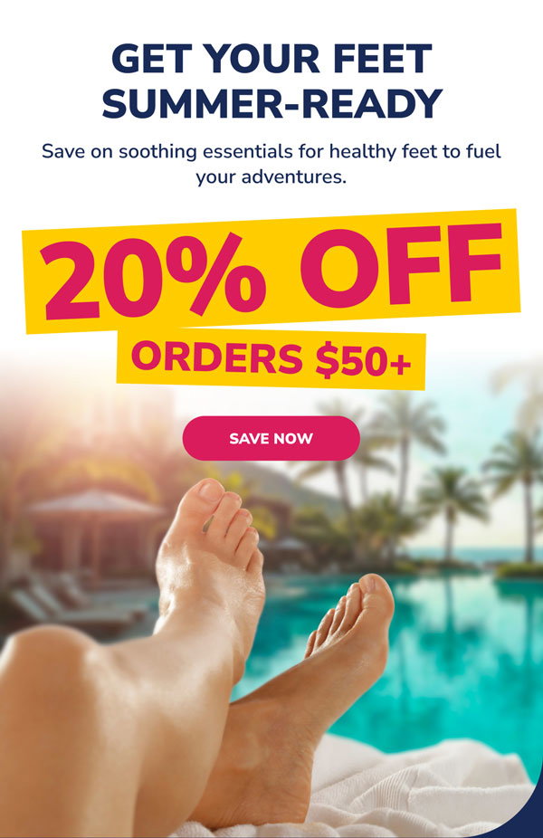 Get Your Feet Summer-Ready | 20% Off Orders $50+ | Save Now