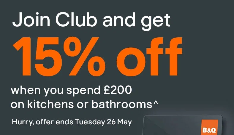 Join Club and get 15% off when you spend £200 on kitchens or bathrooms^ - Hurry, offer ends Tuesday 26 May