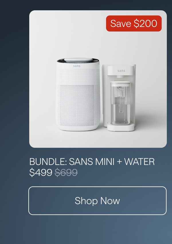 Bundle: Sans Mini + Water for $499. Save $200. Shop Now.