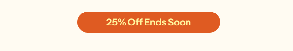 25% Off Ends Soon
