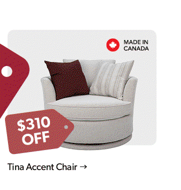 310 dollars off. Featured Tina Accent Chair. Made in Canada. Click to shop.