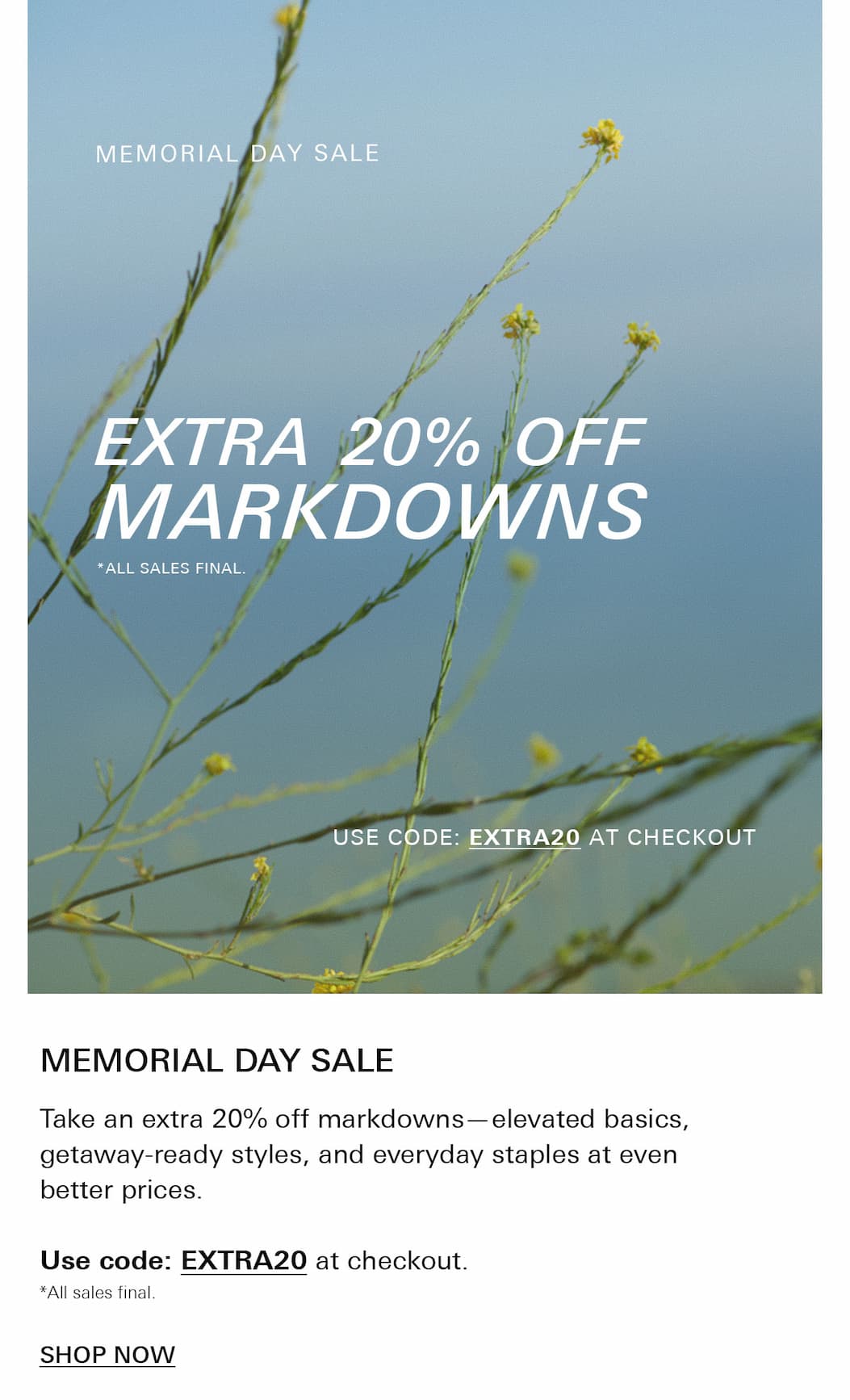 Memorial Day Sale. Take an extra 20% off sale. New markdowns. Use Code EXTRA20.
