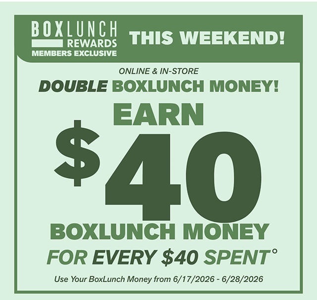 BoxLunch Rewards Member Exclusive. This Weekend! Online and In-Store. Double BoxLunch Money! Earn 40 Dollars in BoxLunch Money For Every 40 Dollars Spent. Use Your BoxLunchy Money From 6-17-2026 to 6-28-2026