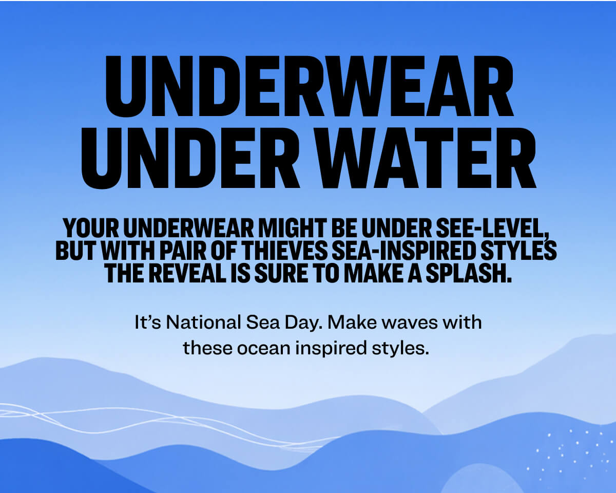 underwear under water Your underwear might be under see-level,  but with Pair of Thieves sea-inspired styles  the reveal is sure to make a splash. It’s National Sea Day. Make waves with these ocean inspired styles. 