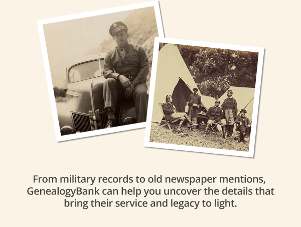 From military records to old newspaper mentions,  GenealogyBank can help you uncover the details that bring their service and legacy to light.