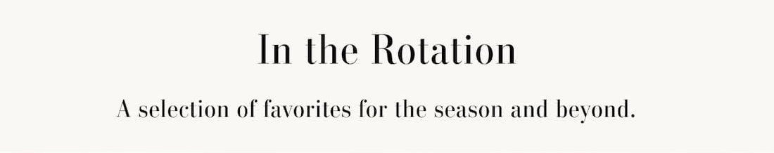 In the Rotation. A selection of favorites for the season and beyond.