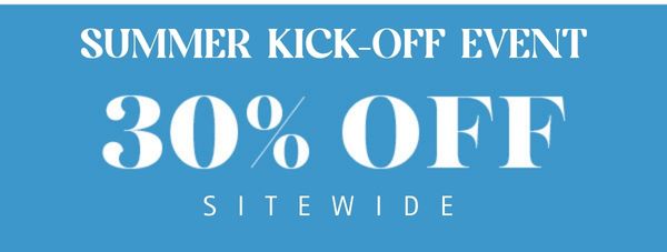 Summer Kick Off Event: 30% OFF Sitewide.