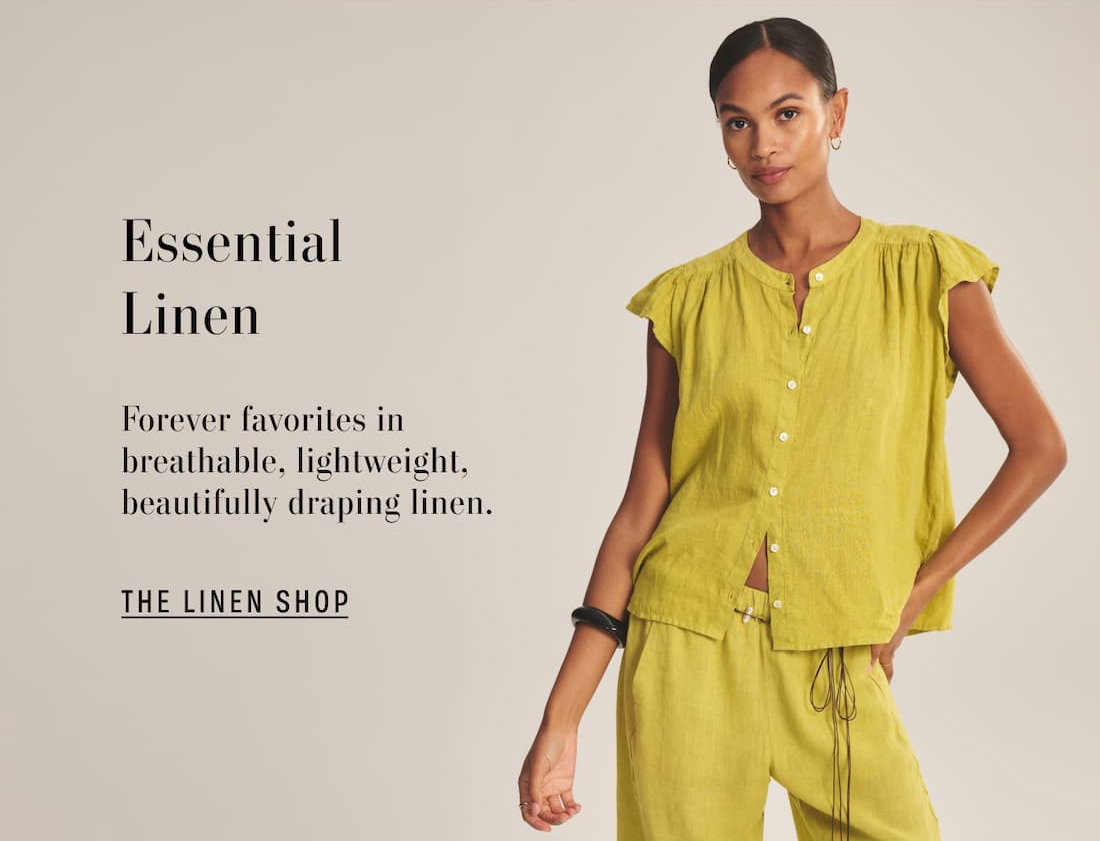 Essential Linen. Forever favorites in breathable, lightweight, beautifully draping linen. The Linen Shop. Model wearing Janey Top.
