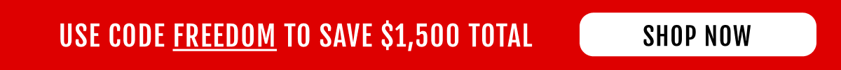 USE CODE FREEDOM TO SAVE $1500 TOTAL  [SHOP NOW]
