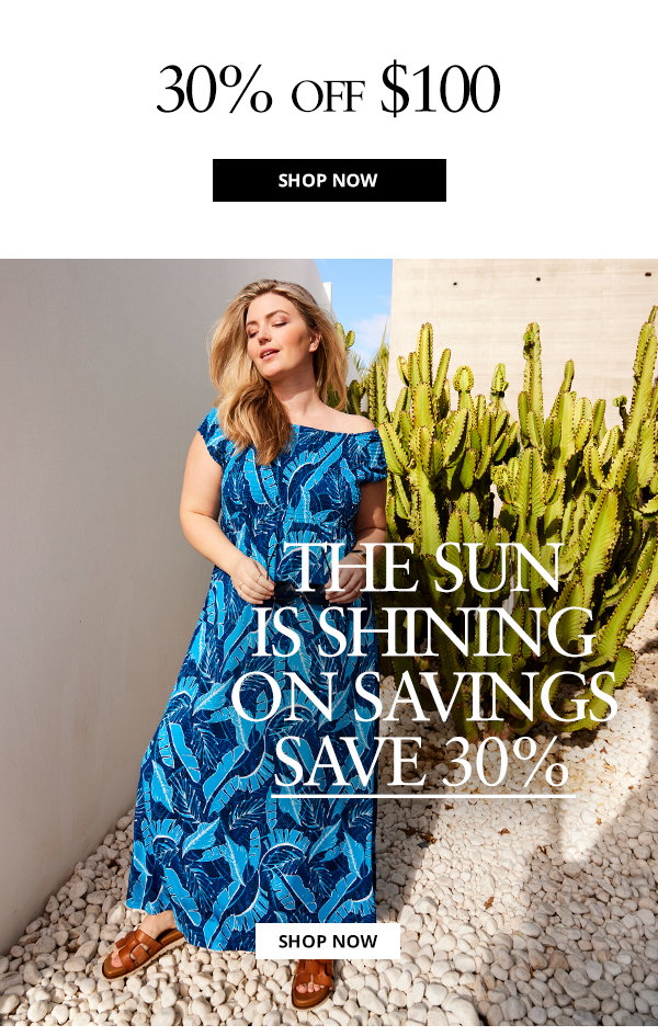 The sun is shining on savings: 30% off starts today. Shop for $100 and grab your savings.