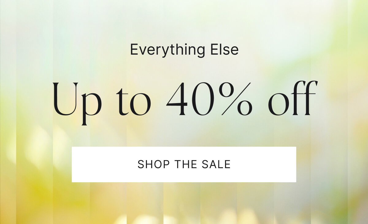 Everything else. Up to 40% off. Shop the sale.