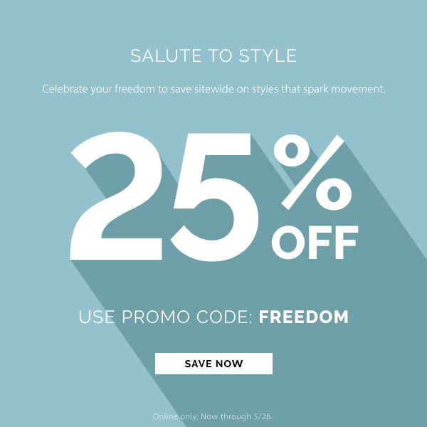 Salute To Style. Celebrate your freedom to save 25% off sitewide on styles that spark movement. Use promo code: FREEDOM now through 5/26. Online only.