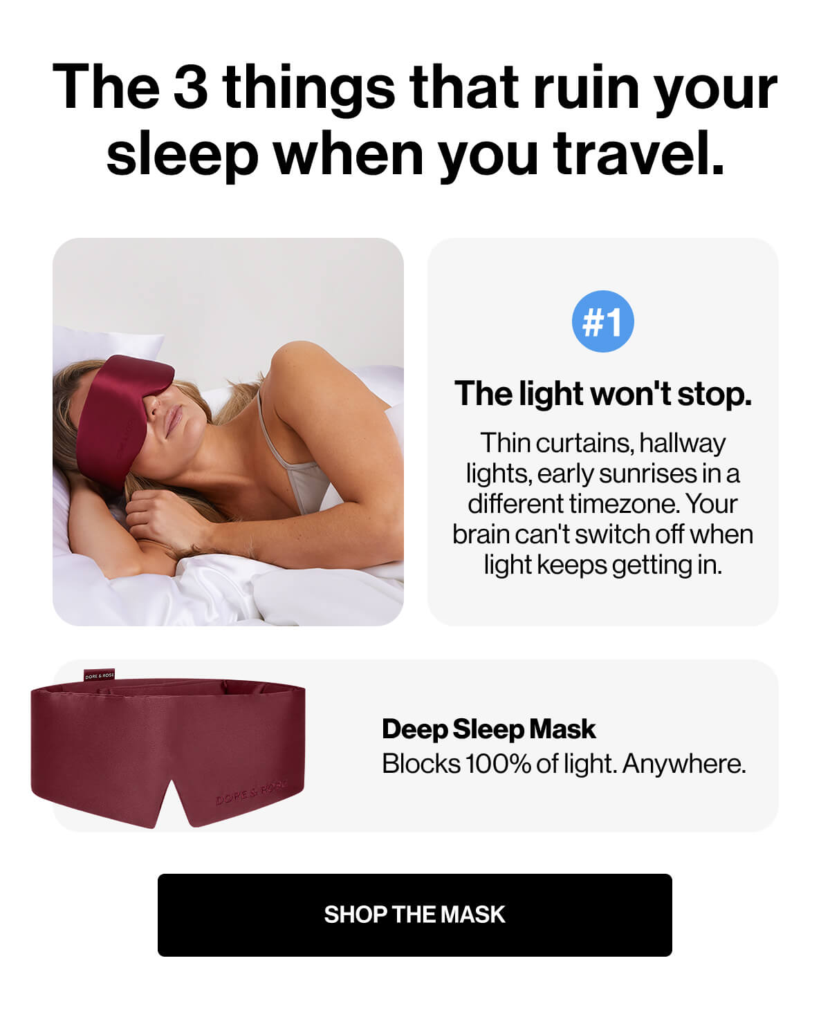 The 3 things that ruin your sleep when you travel | #1 | The light won't stop | Thin curtains, hallway lights, early sunrises in a different timezone | Your brain can't switch off when light keeps getting in | DORE & ROSE | Deep Sleep Mask | Blocks 100% of light | Anywhere | SHOP THE MASK