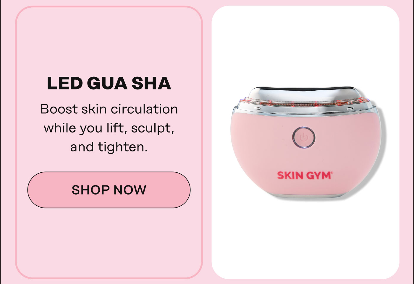 LED Gua Sha Boost skin circulation while you lift, sculpt, and tighten. SHOP NOW
